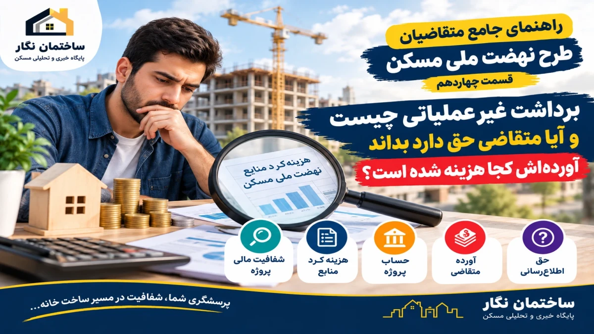 راهنمای جامع متقاضیان طرح نهضت ملی مسکن؛ قسمت چهاردهم. برداشت غیرعملیاتی چیست و آیا متقاضی حق دارد بداند آورده‌اش کجا هزینه شده است؟